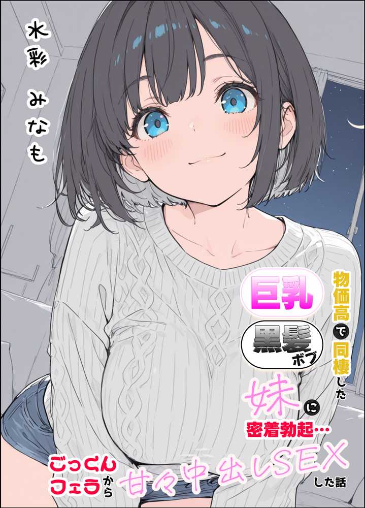 物価高で同棲した巨乳黒髪ボブ妹に密着勃起…ごっくんフェラから甘々中出しSEXした話【水彩みなも】 (p1)